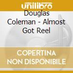 Douglas Coleman - Almost Got Reel cd