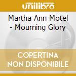 Martha Ann Motel - Mourning Glory cd musicale di Martha Ann Motel