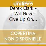Derek Clark - I Will Never Give Up On God Again cd