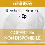 Reichelt - Smoke - Ep cd musicale di Reichelt
