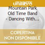 Mountain Park Old Time Band - Dancing With Sally Goodin cd musicale di Mountain Park Old Time Band