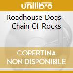 Roadhouse Dogs - Chain Of Rocks cd musicale di Roadhouse Dogs