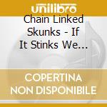 Chain Linked Skunks - If It Stinks We Don'T Want To Hear About It cd