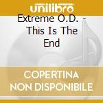 Extreme O.D. - This Is The End cd musicale di Extreme O.D.