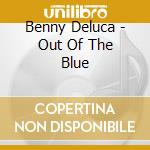 Benny Deluca - Out Of The Blue cd musicale