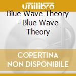 Blue Wave Theory - Blue Wave Theory cd musicale di Blue Wave Theory