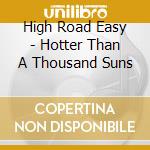 High Road Easy - Hotter Than A Thousand Suns cd