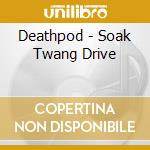 Deathpod - Soak Twang Drive cd