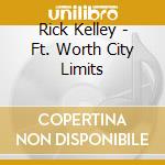 Rick Kelley - Ft. Worth City Limits cd
