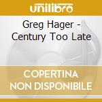 Greg Hager - Century Too Late cd