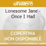 Lonesome Jane - Once I Had cd