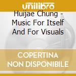 Huijae Chung - Music For Itself And For Visuals cd