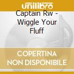 Captain Rw - Wiggle Your Fluff cd