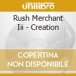 Rush Merchant Iii - Creation cd
