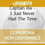 Captain Rw - I Just Never Had The Time cd