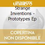 Strange Inventions - Prototypes Ep cd