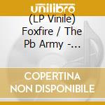 (LP Vinile) Foxfire / The Pb Army - Foxfire / The Pb Army Split 7-Inch #1 lp vinile di Foxfire / The Pb Army