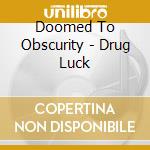 Doomed To Obscurity - Drug Luck cd