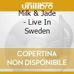 Milk & Jade - Live In Sweden cd