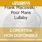 Frank Macowski - Poor Mans Lullaby cd musicale di Frank Macowski