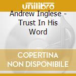 Andrew Inglese - Trust In His Word cd musicale di Andrew Inglese