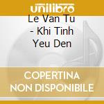 Le Van Tu - Khi Tinh Yeu Den cd