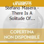 Stefano Masera - There Is A Solitude Of Space cd musicale di Stefano Masera