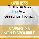 Trains Across The Sea - Greetings From The Peach District cd