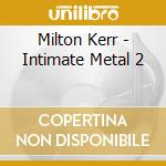 Milton Kerr - Intimate Metal 2 cd