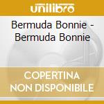 Bermuda Bonnie - Bermuda Bonnie cd musicale di Bermuda Bonnie