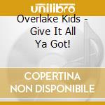 Overlake Kids - Give It All Ya Got! cd musicale di Overlake Kids