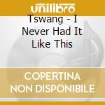 Tswang - I Never Had It Like This cd