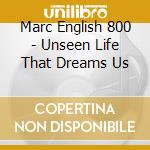 Marc English 800 - Unseen Life That Dreams Us cd