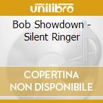 Bob Showdown - Silent Ringer cd musicale
