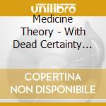Medicine Theory - With Dead Certainty Even In Midst Of Chaos cd