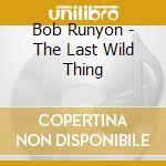 Bob Runyon - The Last Wild Thing cd