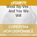Wesli Riy-Ves - And Yes We Will cd