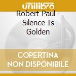 Robert Paul - Silence Is Golden cd musicale di Robert Paul