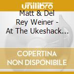 Matt & Del Rey Weiner - At The Ukeshack M #1 cd