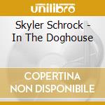 Skyler Schrock - In The Doghouse cd musicale di Skyler Schrock