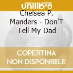 Chelsea P. Manders - Don'T Tell My Dad cd
