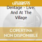 Dentage - Live: And At The Village cd