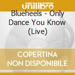 Blueheels - Only Dance You Know (Live) cd musicale di Blueheels