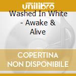 Washed In White - Awake & Alive cd musicale di Washed In White