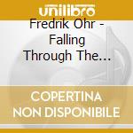 Fredrik Ohr - Falling Through The Earth cd musicale di Fredrik Ohr