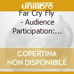 Far Cry Fly - Audience Participation: Then And Now cd