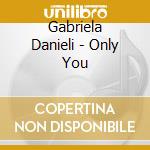 Gabriela Danieli - Only You cd musicale di Gabriela Danieli
