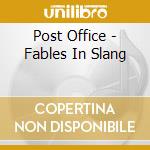 Post Office - Fables In Slang cd musicale di Post Office