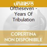 Oftheseven - Years Of Tribulation cd musicale di Oftheseven