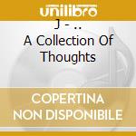 J - .. A Collection Of Thoughts cd